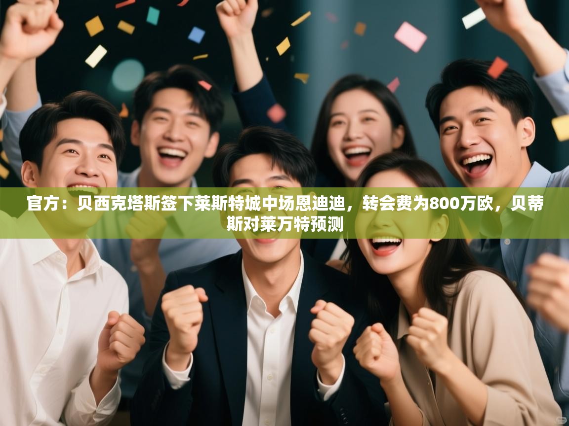 官方：贝西克塔斯签下莱斯特城中场恩迪迪，转会费为800万欧，贝蒂斯对莱万特预测