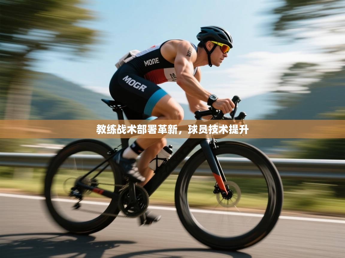 教练战术部署革新，球员技术提升