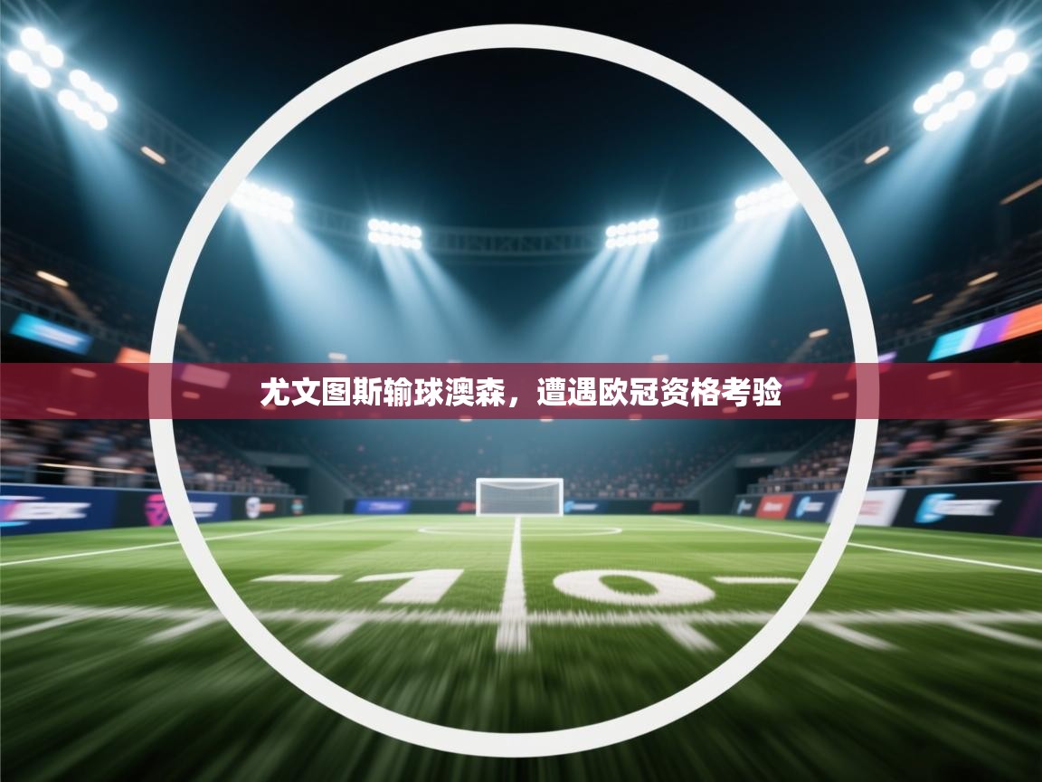 尤文图斯输球澳森,遭遇欧冠资格考验 第2张