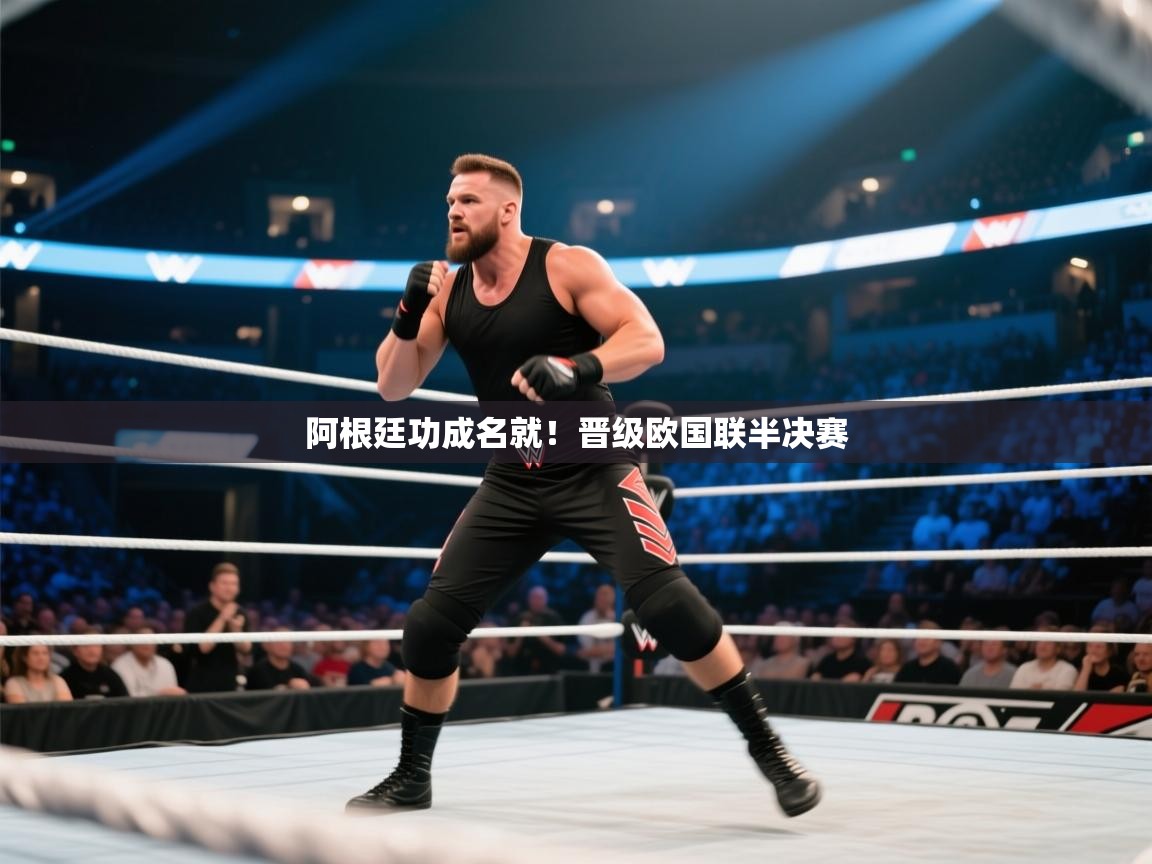 阿根廷功成名就！晋级欧国联半决赛