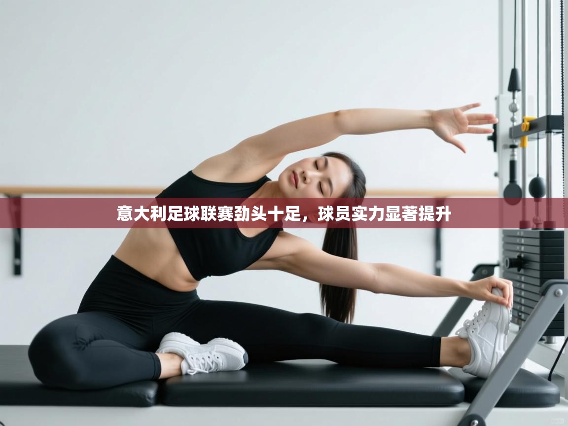 意大利足球联赛劲头十足，球员实力显著提升  第2张