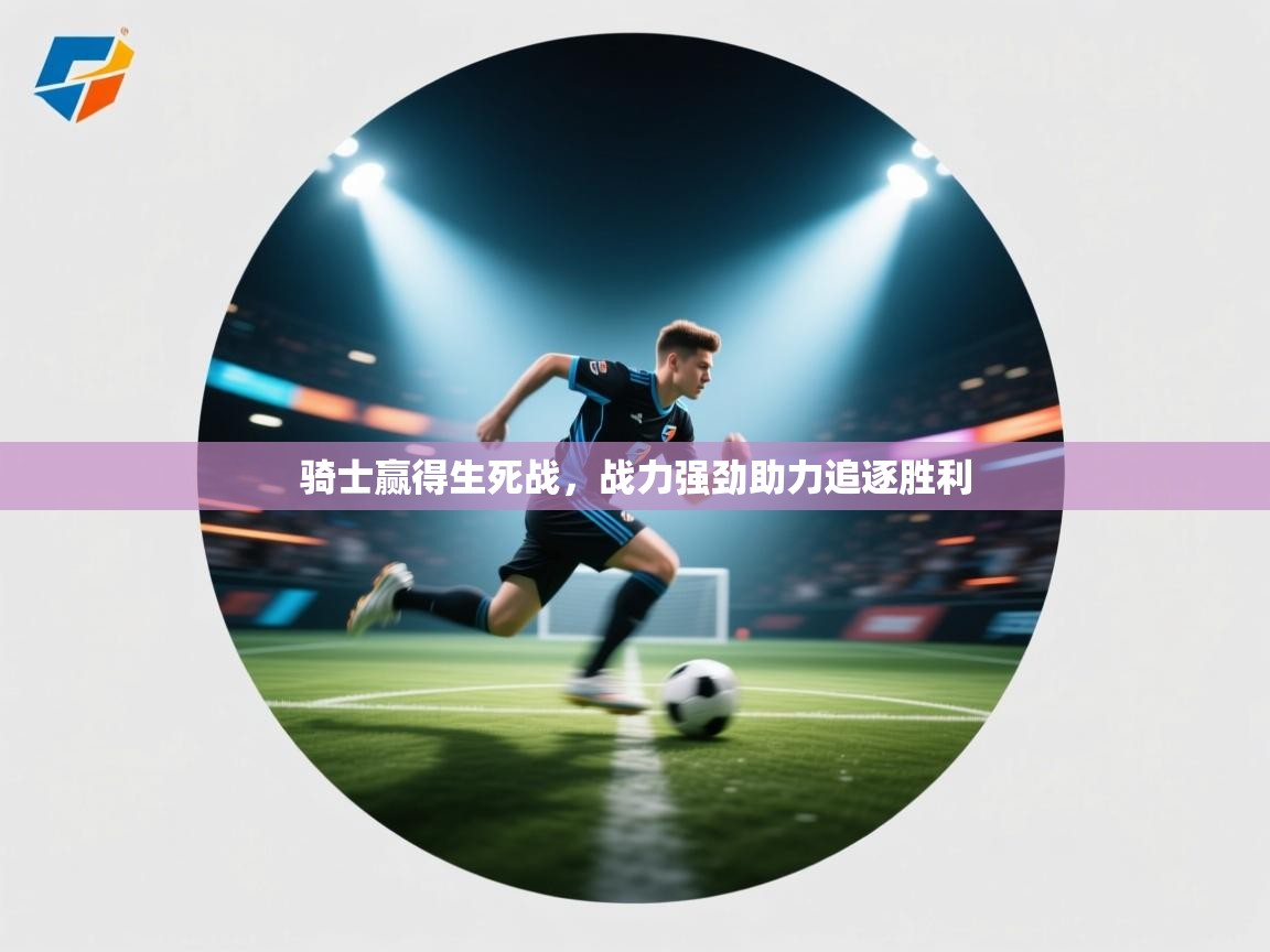 骑士赢得生死战,战力强劲助力追逐胜利 第2张