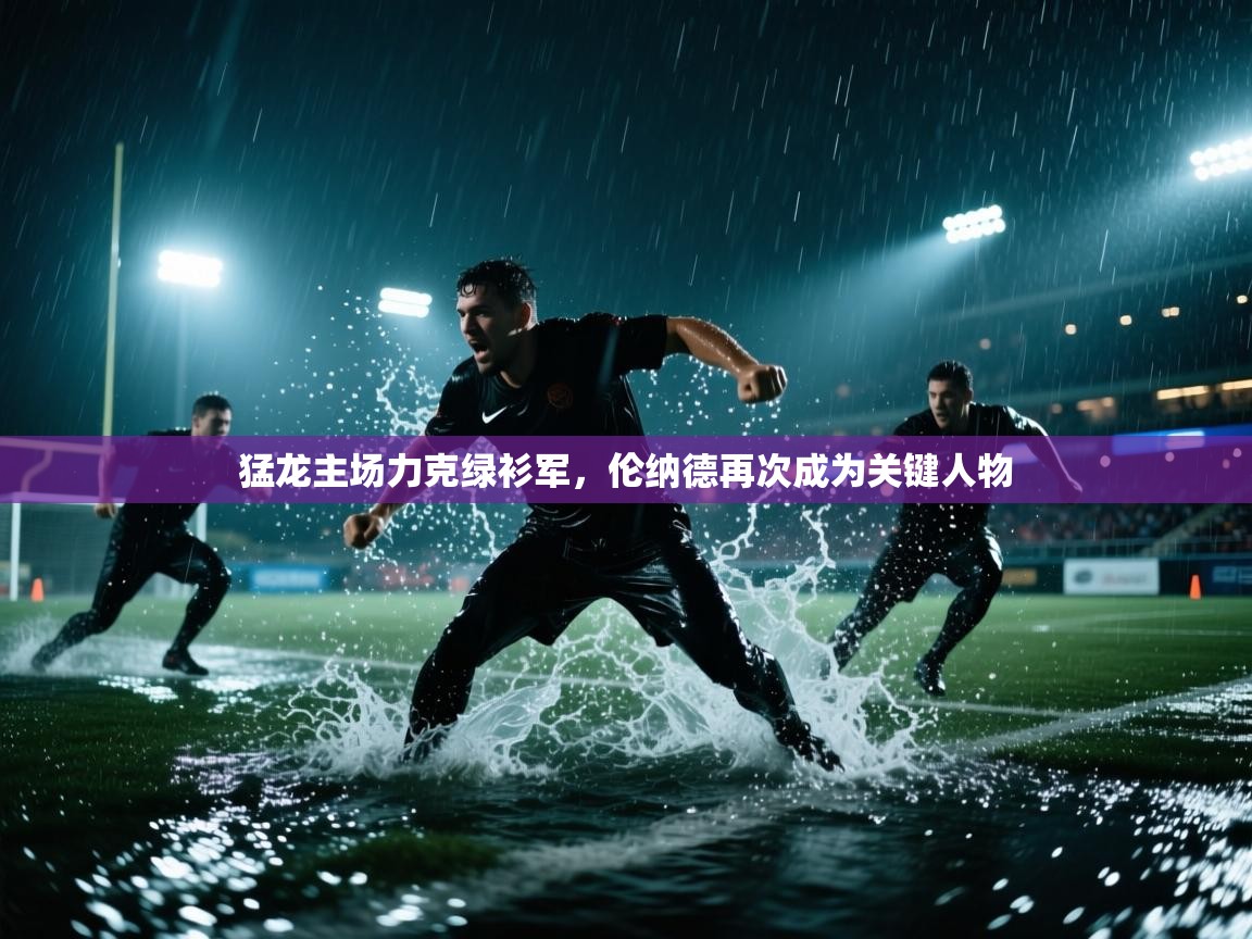猛龙主场力克绿衫军，伦纳德再次成为关键人物