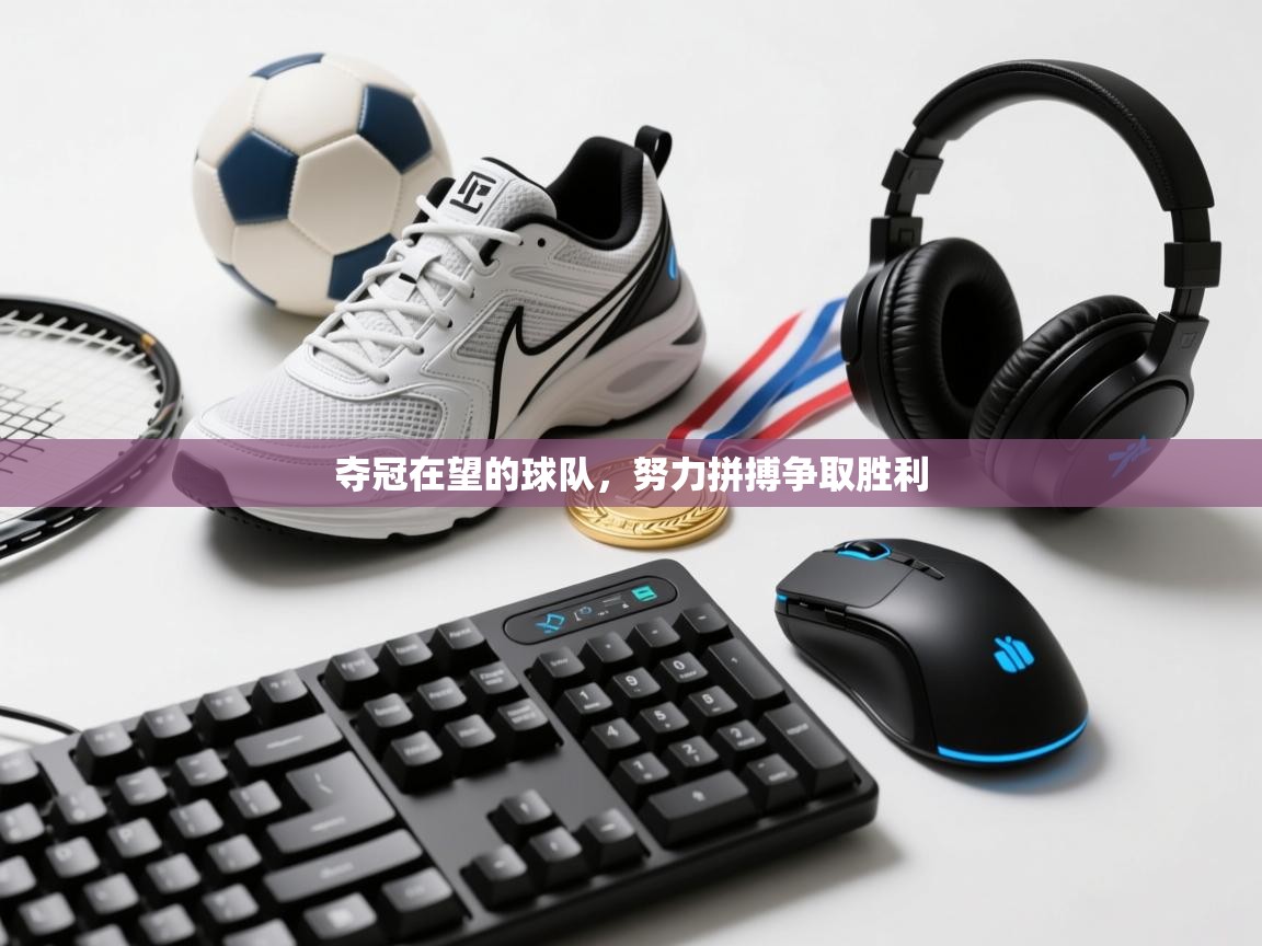 夺冠在望的球队，努力拼搏争取胜利