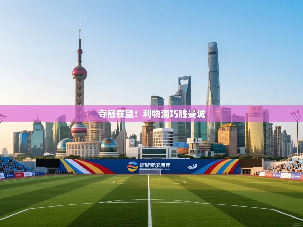 夺冠在望!利物浦巧胜曼城 第2张